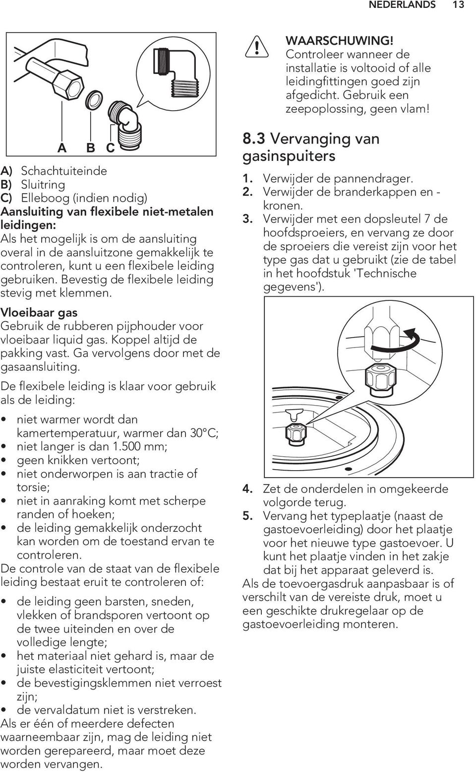 controleren, kunt u een flexibele leiding gebruiken. Bevestig de flexibele leiding stevig met klemmen. Vloeibaar gas Gebruik de rubberen pijphouder voor vloeibaar liquid gas.