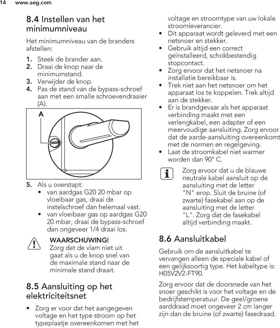 van vloeibaar gas op aardgas G20 20 mbar, draai de bypass-schroef dan ongeveer 1/4 draai los. WAARSCHUWING!