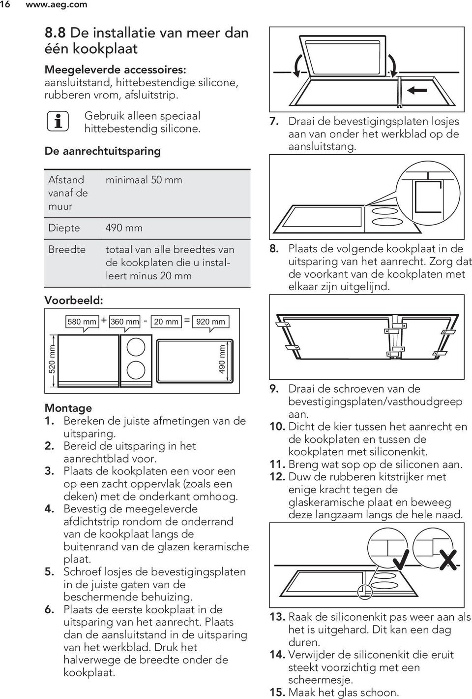Afstand vanaf de muur minimaal 50 mm Diepte Breedte Voorbeeld: 580 mm 490 mm totaal van alle breedtes van de kookplaten die u installeert minus 20 mm + 360 mm - 20 mm = 920 mm 8.