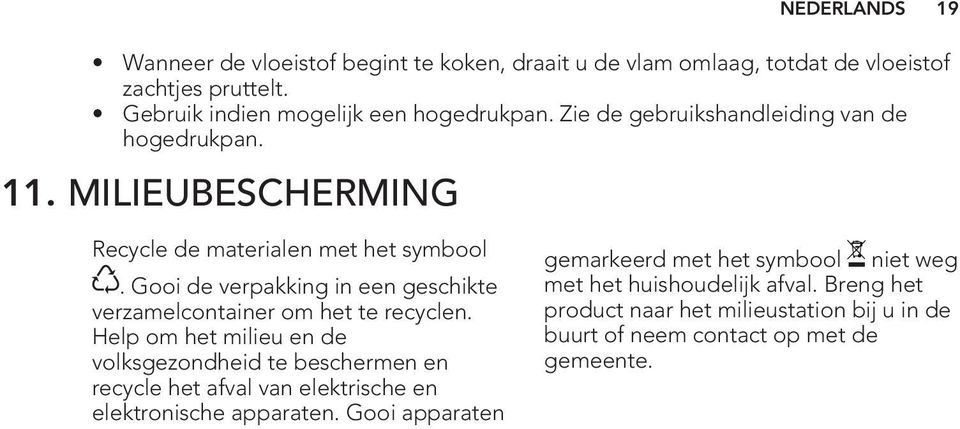 Gooi de verpakking in een geschikte verzamelcontainer om het te recyclen.