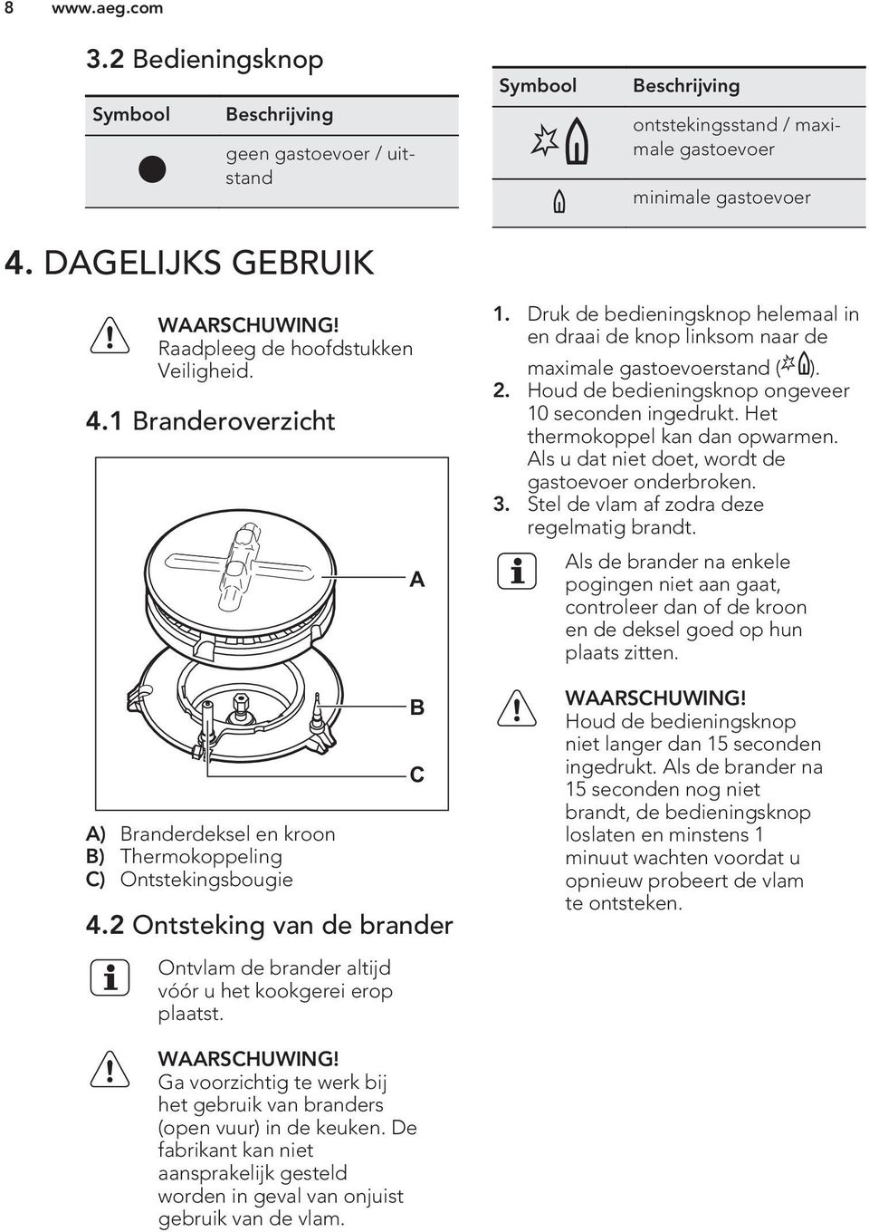 Druk de bedieningsknop helemaal in en draai de knop linksom naar de maximale gastoevoerstand ( ). 2. Houd de bedieningsknop ongeveer 10 seconden ingedrukt. Het thermokoppel kan dan opwarmen.