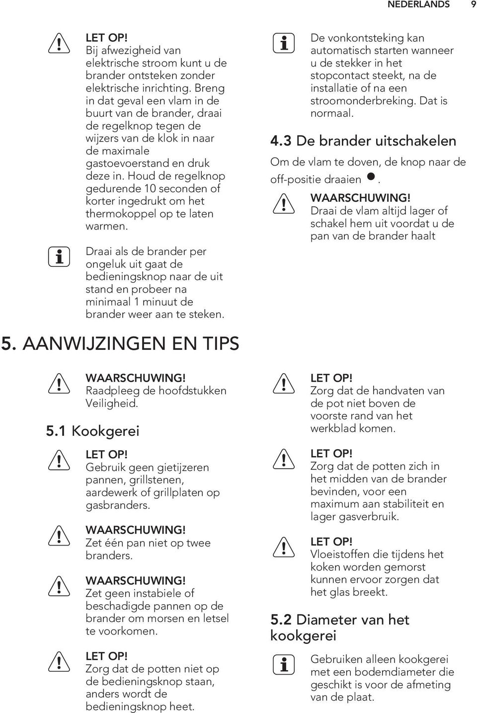 Houd de regelknop gedurende 10 seconden of korter ingedrukt om het thermokoppel op te laten warmen.