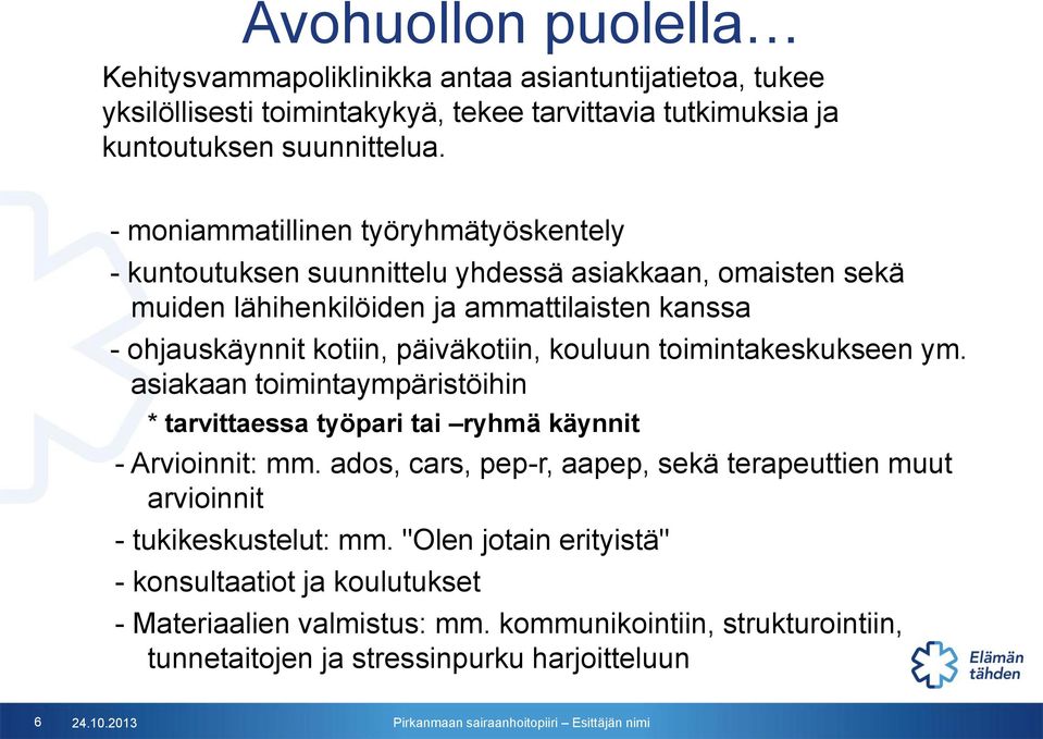 päiväkotiin, kouluun toimintakeskukseen ym. asiakaan toimintaympäristöihin * tarvittaessa työpari tai ryhmä käynnit - Arvioinnit: mm.