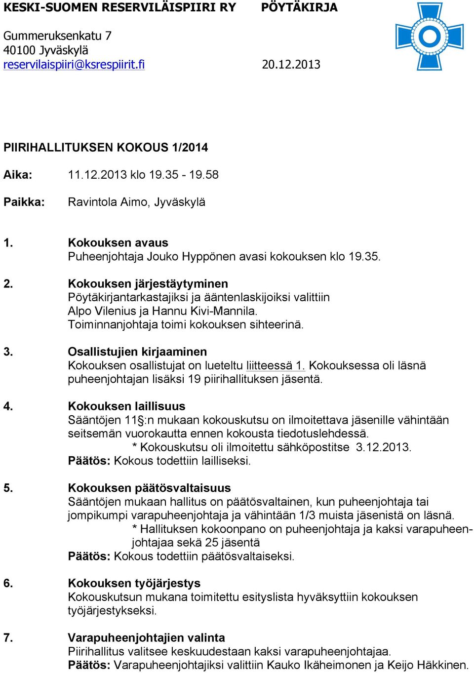 Osallistujien kirjaaminen Kokouksen osallistujat on lueteltu liitteessä 1. Kokouksessa oli läsnä puheenjohtajan lisäksi 19 piirihallituksen jäsentä. 4.