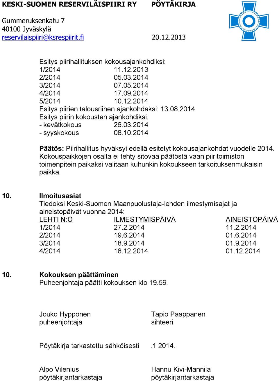 Kokouspaikkojen osalta ei tehty sitovaa päätöstä vaan piiritoimiston toimenpitein paikaksi valitaan kuhunkin kokoukseen tarkoituksenmukaisin paikka. 10.