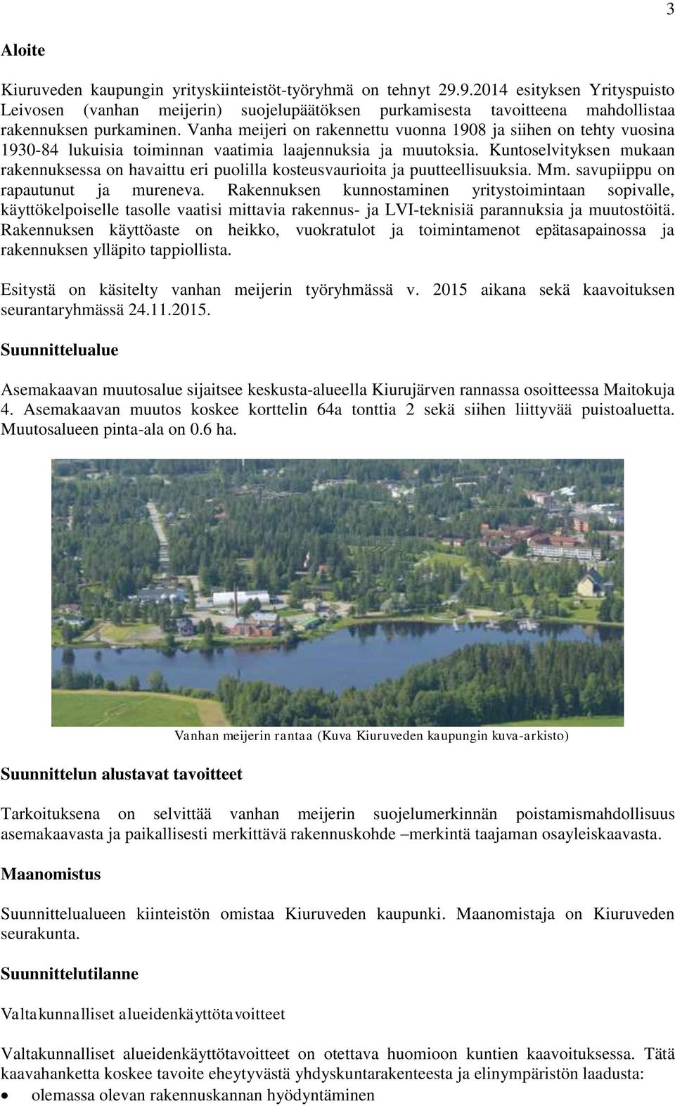 Vanha meijeri on rakennettu vuonna 1908 ja siihen on tehty vuosina 1930-84 lukuisia toiminnan vaatimia laajennuksia ja muutoksia.