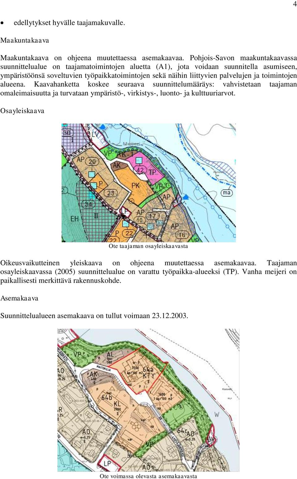 ja toimintojen alueena. Kaavahanketta koskee seuraava suunnittelumääräys: vahvistetaan taajaman omaleimaisuutta ja turvataan ympäristö-, virkistys-, luonto- ja kulttuuriarvot.