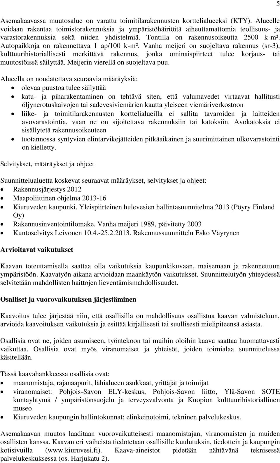 Autopaikkoja on rakennettava 1 ap/100 k-m². Vanha meijeri on suojeltava rakennus (sr-3), kulttuurihistoriallisesti merkittävä rakennus, jonka ominaispiirteet tulee korjaus- tai muutostöissä säilyttää.