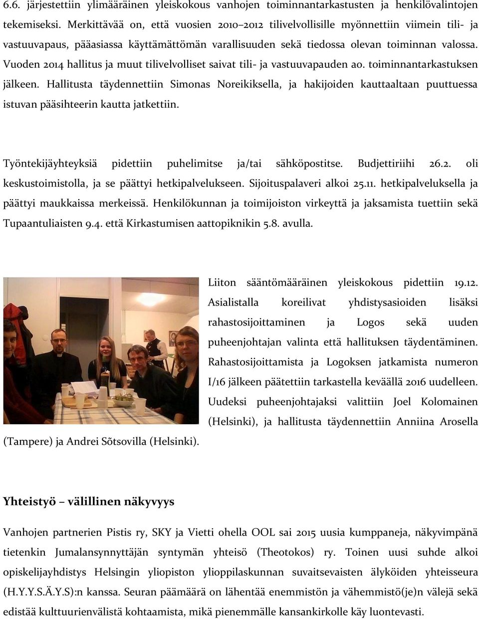 Vuoden 2014 hallitus ja muut tilivelvolliset saivat tili- ja vastuuvapauden ao. toiminnantarkastuksen jälkeen.