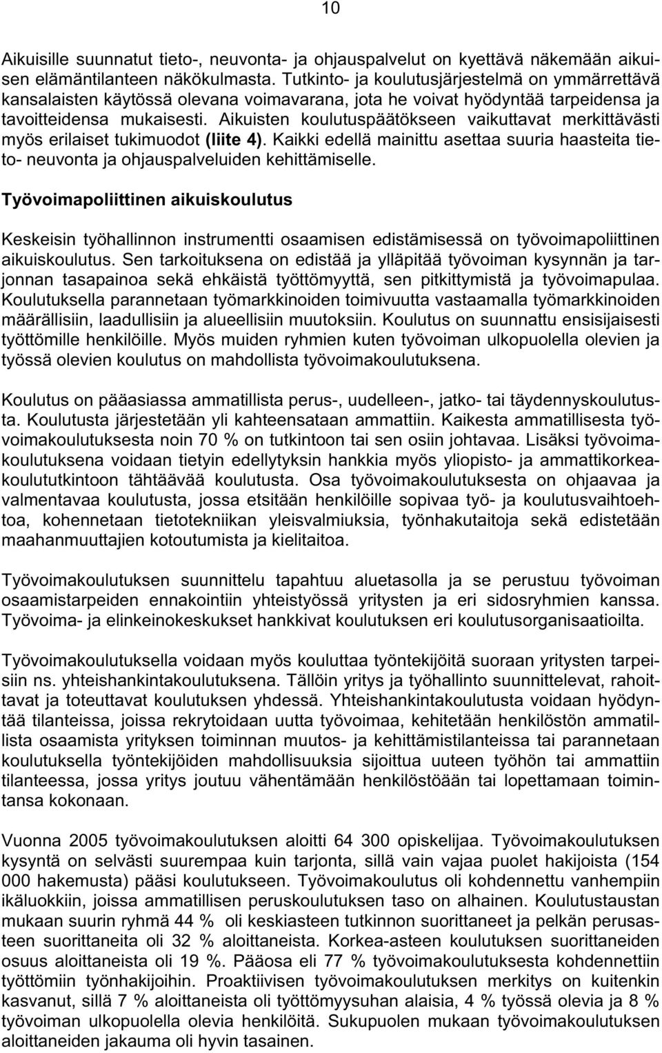 Aikuisten koulutuspäätökseen vaikuttavat merkittävästi myös erilaiset tukimuodot (liite 4). Kaikki edellä mainittu asettaa suuria haasteita tieto- neuvonta ja ohjauspalveluiden kehittämiselle.