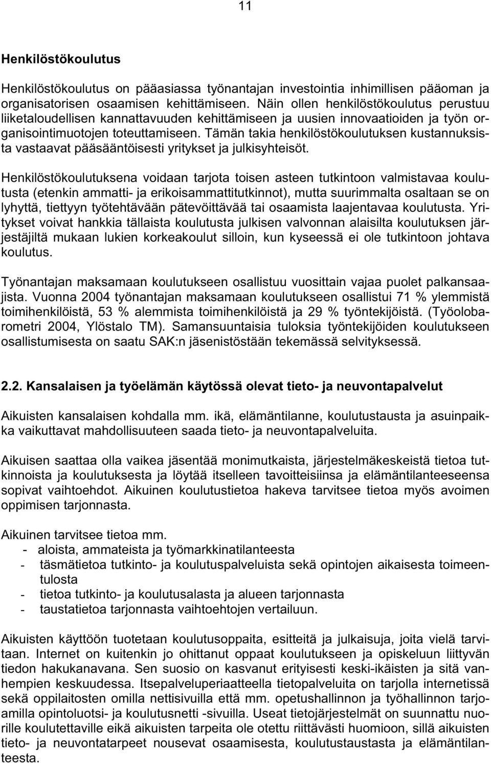 Tämän takia henkilöstökoulutuksen kustannuksista vastaavat pääsääntöisesti yritykset ja julkisyhteisöt.