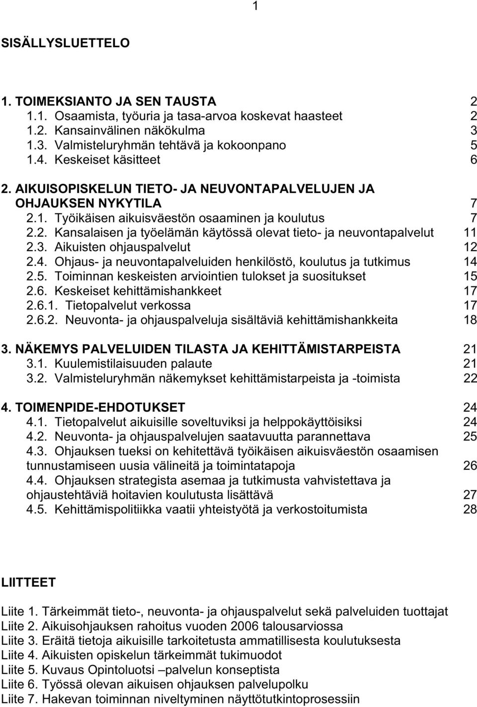 3. Aikuisten ohjauspalvelut 12 2.4. Ohjaus- ja neuvontapalveluiden henkilöstö, koulutus ja tutkimus 14 2.5. Toiminnan keskeisten arviointien tulokset ja suositukset 15 2.6.