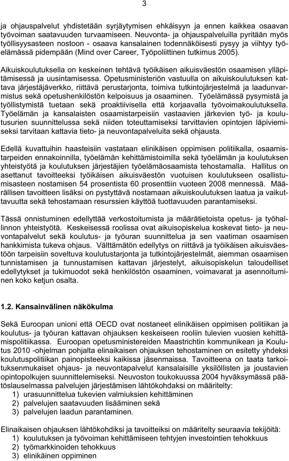 Aikuiskoulutuksella on keskeinen tehtävä työikäisen aikuisväestön osaamisen ylläpitämisessä ja uusintamisessa.