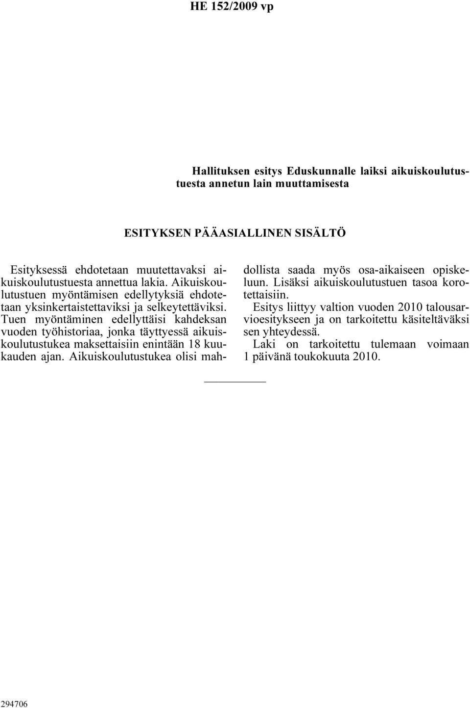 Tuen myöntäminen edellyttäisi kahdeksan vuoden työhistoriaa, jonka täyttyessä aikuiskoulutustukea maksettaisiin enintään 18 kuukauden ajan.