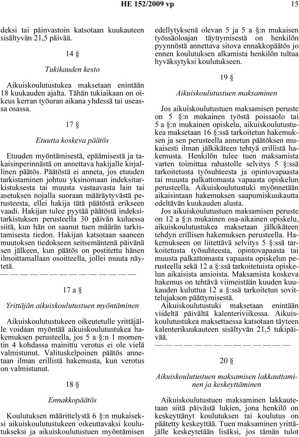 17 Etuutta koskeva päätös Etuuden myöntämisestä, epäämisestä ja takaisinperinnästä on annettava hakijalle kirjallinen päätös.