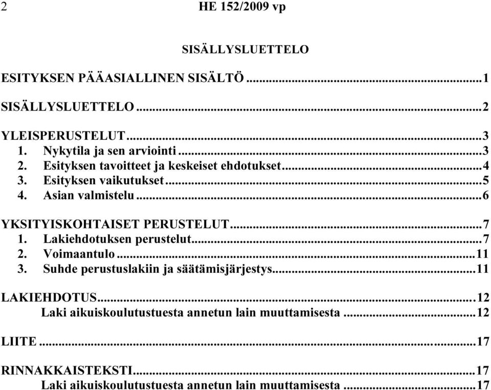 ..7 1. Lakiehdotuksen perustelut...7 2. Voimaantulo...11 3. Suhde perustuslakiin ja säätämisjärjestys...11 LAKIEHDOTUS.