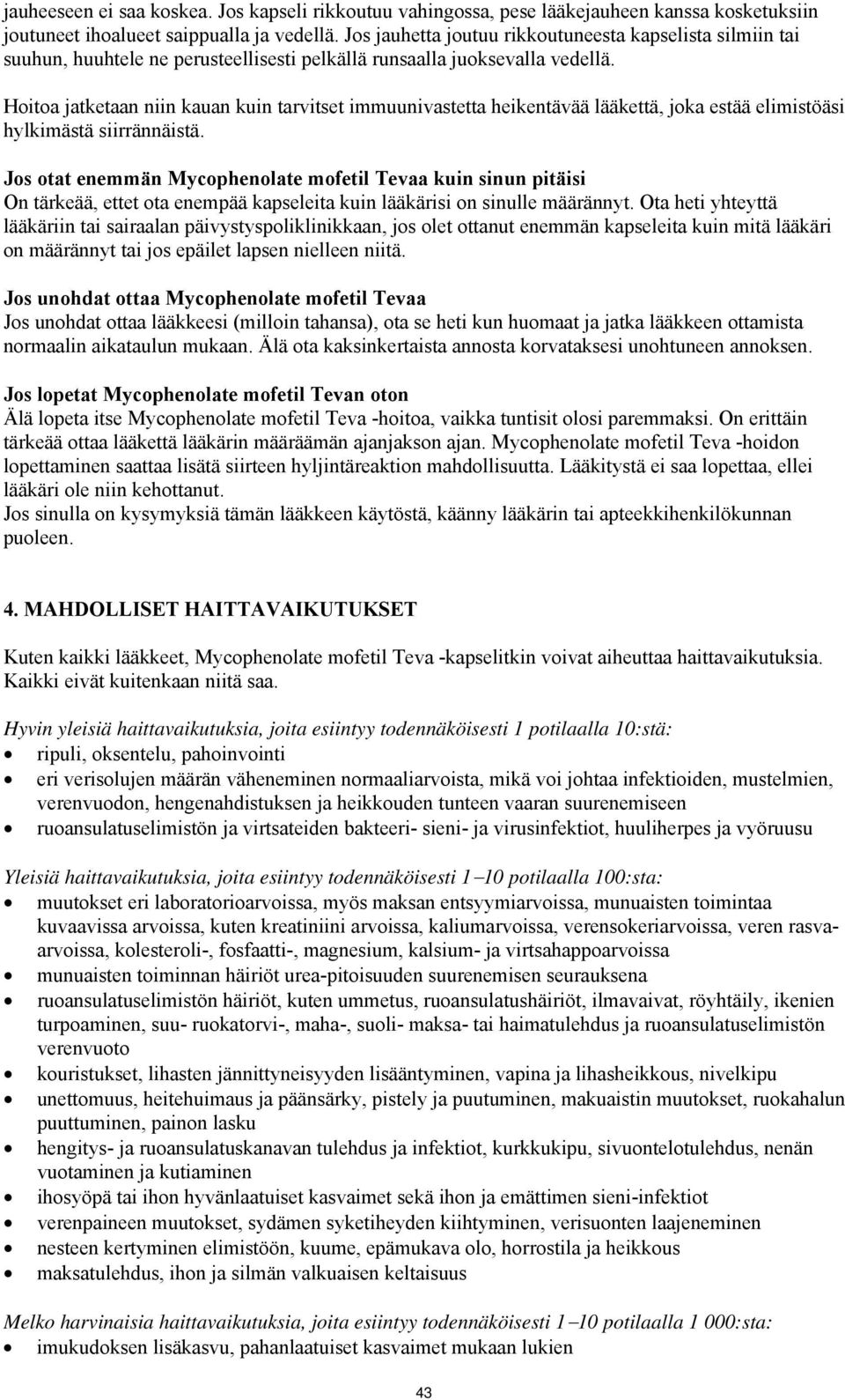 Hoitoa jatketaan niin kauan kuin tarvitset immuunivastetta heikentävää lääkettä, joka estää elimistöäsi hylkimästä siirrännäistä.