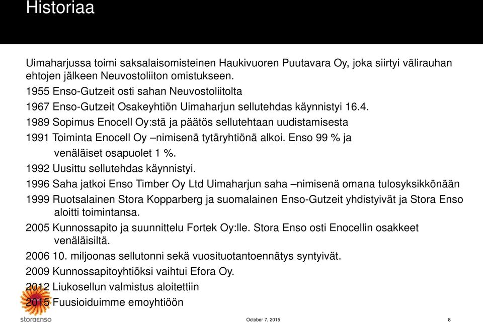 1989 Sopimus Enocell Oy:stä ja päätös sellutehtaan uudistamisesta 1991 Toiminta Enocell Oy nimisenä tytäryhtiönä alkoi. Enso 99 % ja venäläiset osapuolet 1 %. 1992 Uusittu sellutehdas käynnistyi.