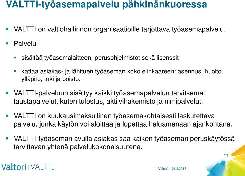 ja poisto. -palveluun sisältyy kaikki työasemapalvelun tarvitsemat taustapalvelut, kuten tulostus, aktiivihakemisto ja nimipalvelut.