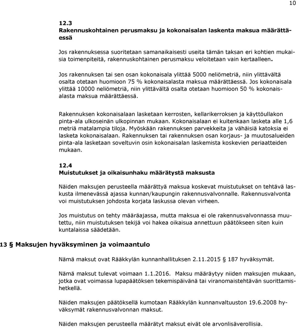 perusmaksu veloitetaan vain kertaalleen. Jos rakennuksen tai sen osan kokonaisala ylittää 5000 neliömetriä, niin ylittävältä osalta otetaan huomioon 75 % kokonaisalasta maksua määrättäessä.