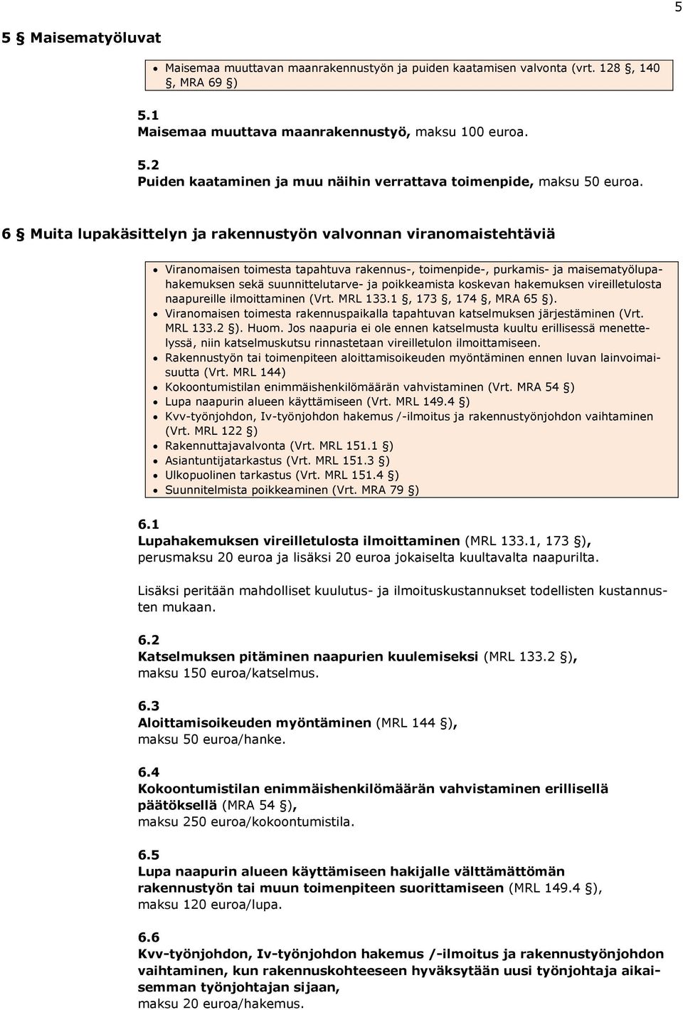 poikkeamista koskevan hakemuksen vireilletulosta naapureille ilmoittaminen (Vrt. MRL 133.1, 173, 174, MRA 65 ). Viranomaisen toimesta rakennuspaikalla tapahtuvan katselmuksen järjestäminen (Vrt.