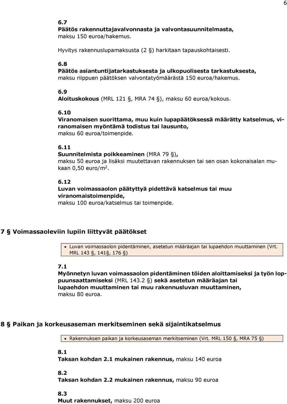 6.11 Suunnitelmista poikkeaminen (MRA 79 ), maksu 50 euroa ja lisäksi muutettavan rakennuksen tai sen osan kokonaisalan mukaan 0,50 euro/m 2. 6.