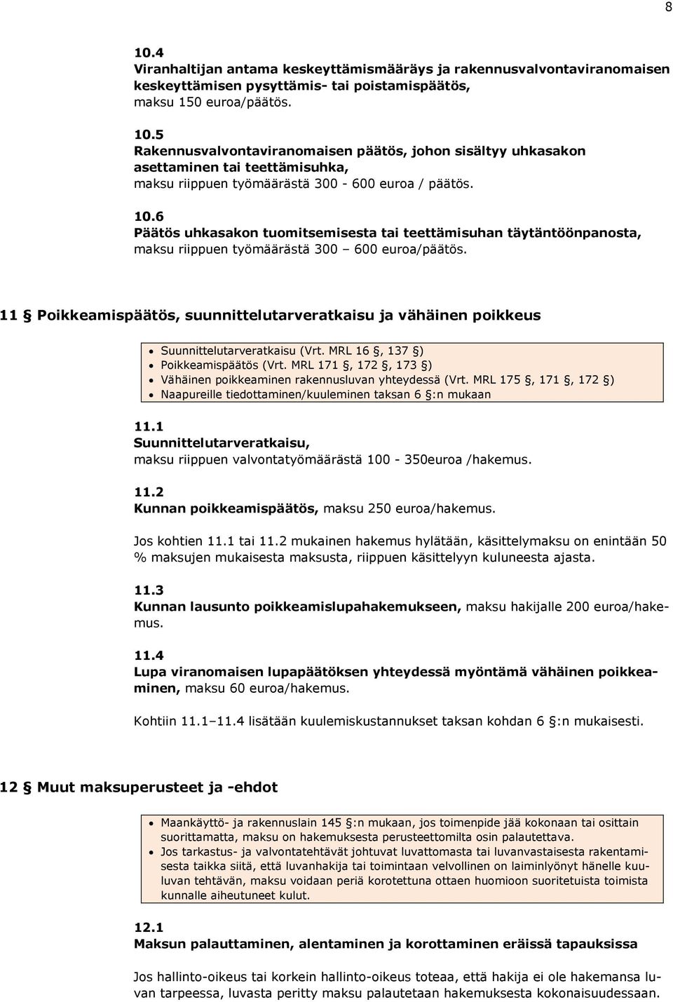 11 Poikkeamispäätös, suunnittelutarveratkaisu ja vähäinen poikkeus Suunnittelutarveratkaisu (Vrt. MRL 16, 137 ) Poikkeamispäätös (Vrt.