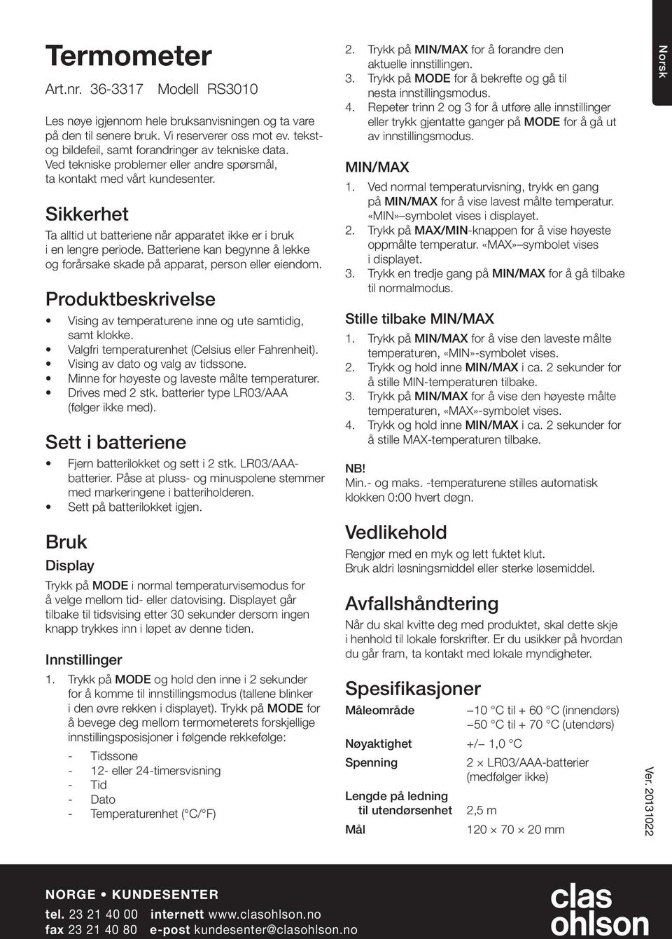 Batteriene kan begynne å lekke og forårsake skade på apparat, person eller eiendom. Produktbeskrivelse Vising av temperaturene inne og ute samtidig, samt klokke.