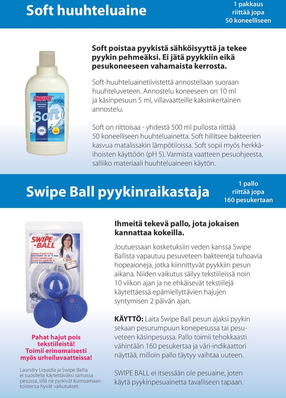 Soft on riittoisaa - yhdestä 500 ml pullosta riittää 50 koneelliseen huuhteluainetta. Soft hillitsee bakteerien kasvua matalissakin lämpötiloissa. Soft sopii myös herkkäihoisten käyttöön (ph 5).