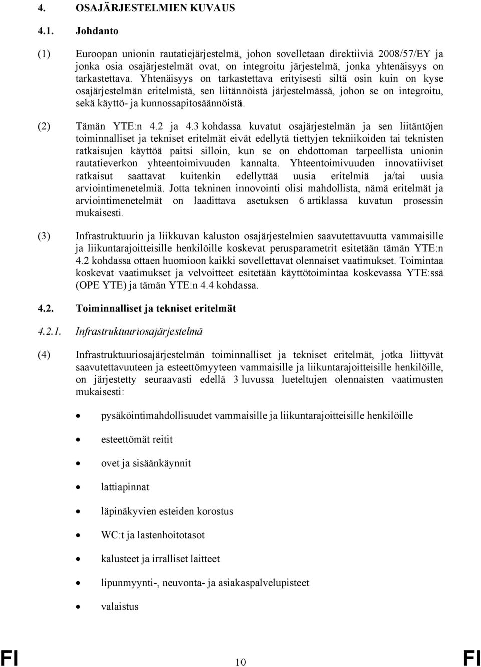 Yhtenäisyys on tarkastettava erityisesti siltä osin kuin on kyse osajärjestelmän eritelmistä, sen liitännöistä järjestelmässä, johon se on integroitu, sekä käyttö- ja kunnossapitosäännöistä.