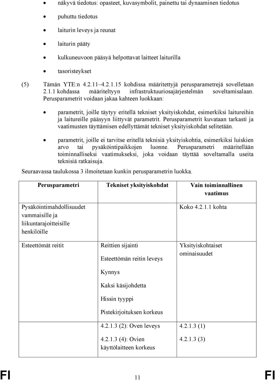 Perusparametrit voidaan jakaa kahteen luokkaan: parametrit, joille täytyy eritellä tekniset yksityiskohdat, esimerkiksi laitureihin ja laitureille pääsyyn liittyvät parametrit.