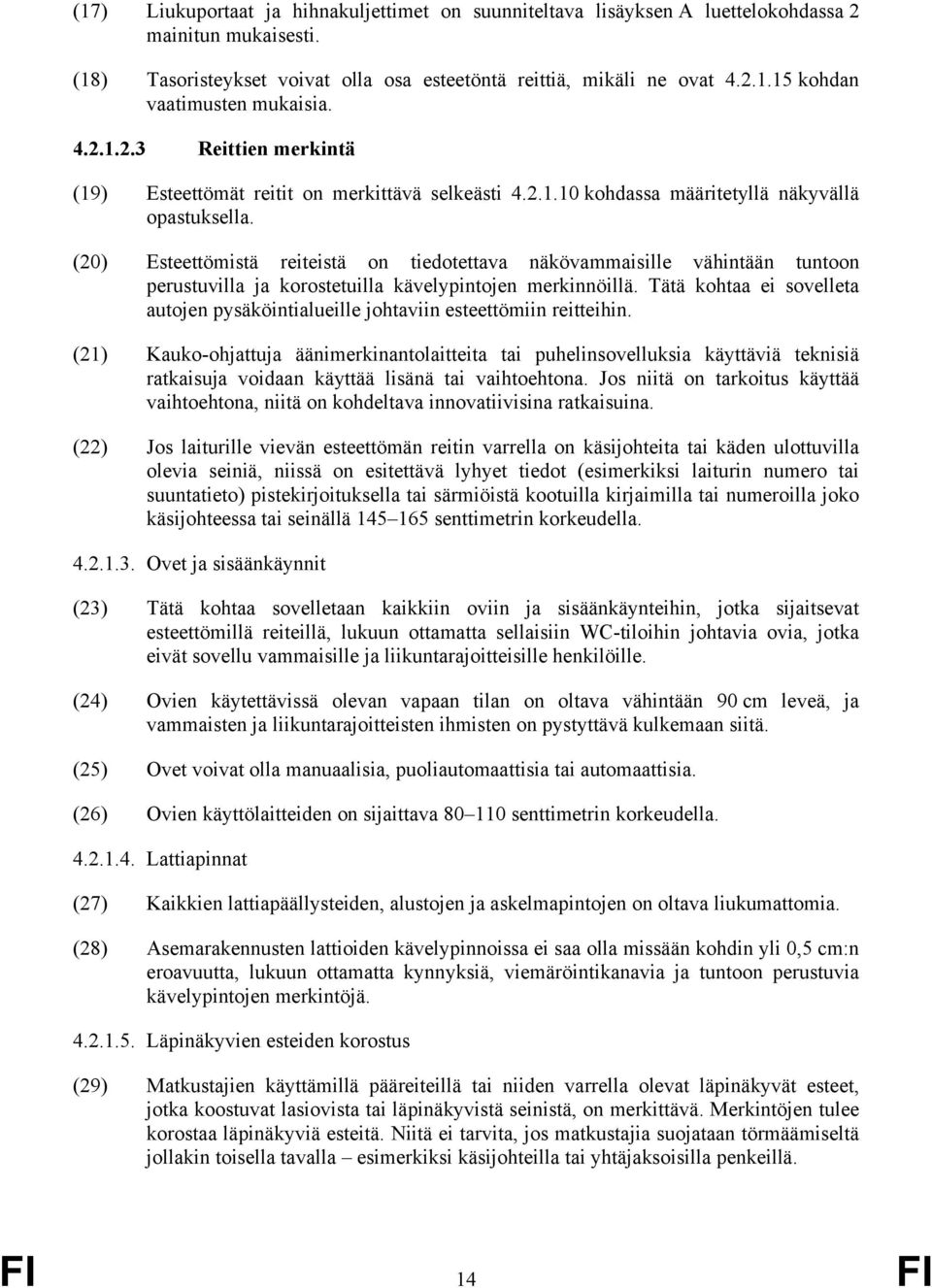 (20) Esteettömistä reiteistä on tiedotettava näkövammaisille vähintään tuntoon perustuvilla ja korostetuilla kävelypintojen merkinnöillä.