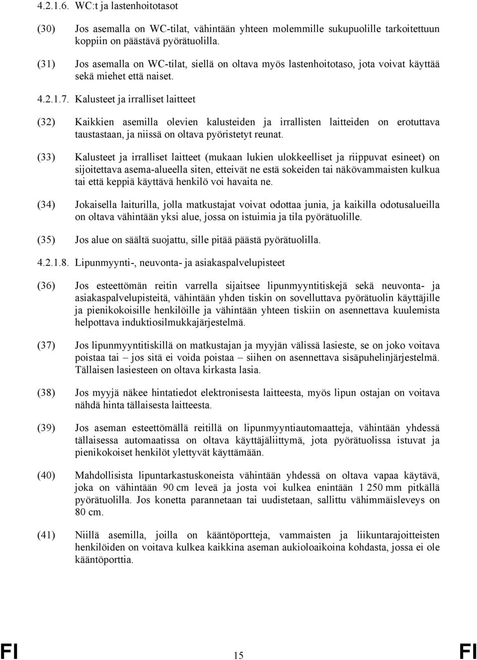 Kalusteet ja irralliset laitteet (32) Kaikkien asemilla olevien kalusteiden ja irrallisten laitteiden on erotuttava taustastaan, ja niissä on oltava pyöristetyt reunat.