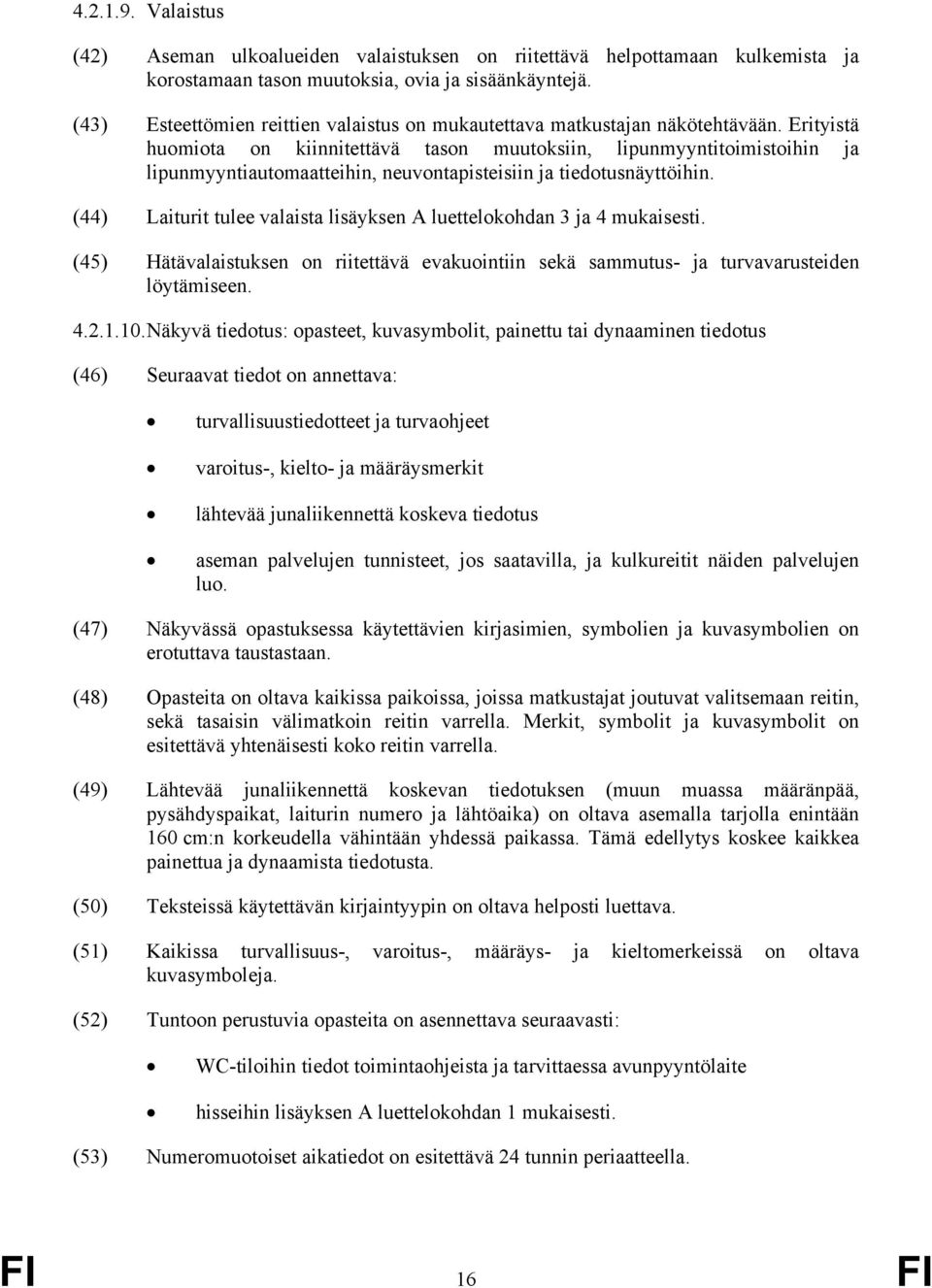 Erityistä huomiota on kiinnitettävä tason muutoksiin, lipunmyyntitoimistoihin ja lipunmyyntiautomaatteihin, neuvontapisteisiin ja tiedotusnäyttöihin.