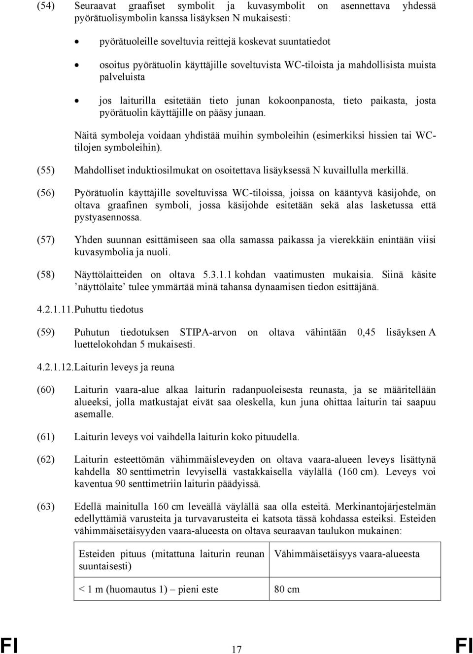 Näitä symboleja voidaan yhdistää muihin symboleihin (esimerkiksi hissien tai WCtilojen symboleihin). (55) Mahdolliset induktiosilmukat on osoitettava lisäyksessä N kuvaillulla merkillä.