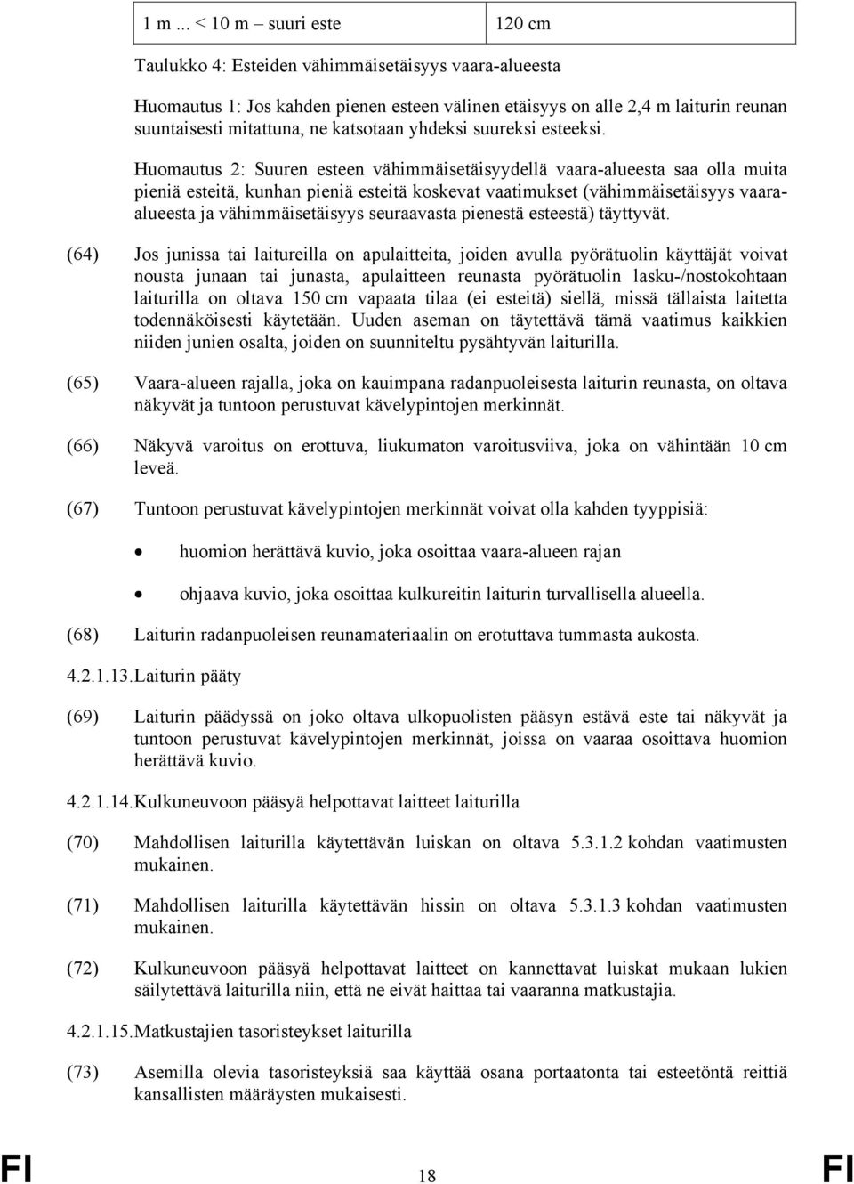 Huomautus 2: Suuren esteen vähimmäisetäisyydellä vaara-alueesta saa olla muita pieniä esteitä, kunhan pieniä esteitä koskevat vaatimukset (vähimmäisetäisyys vaaraalueesta ja vähimmäisetäisyys