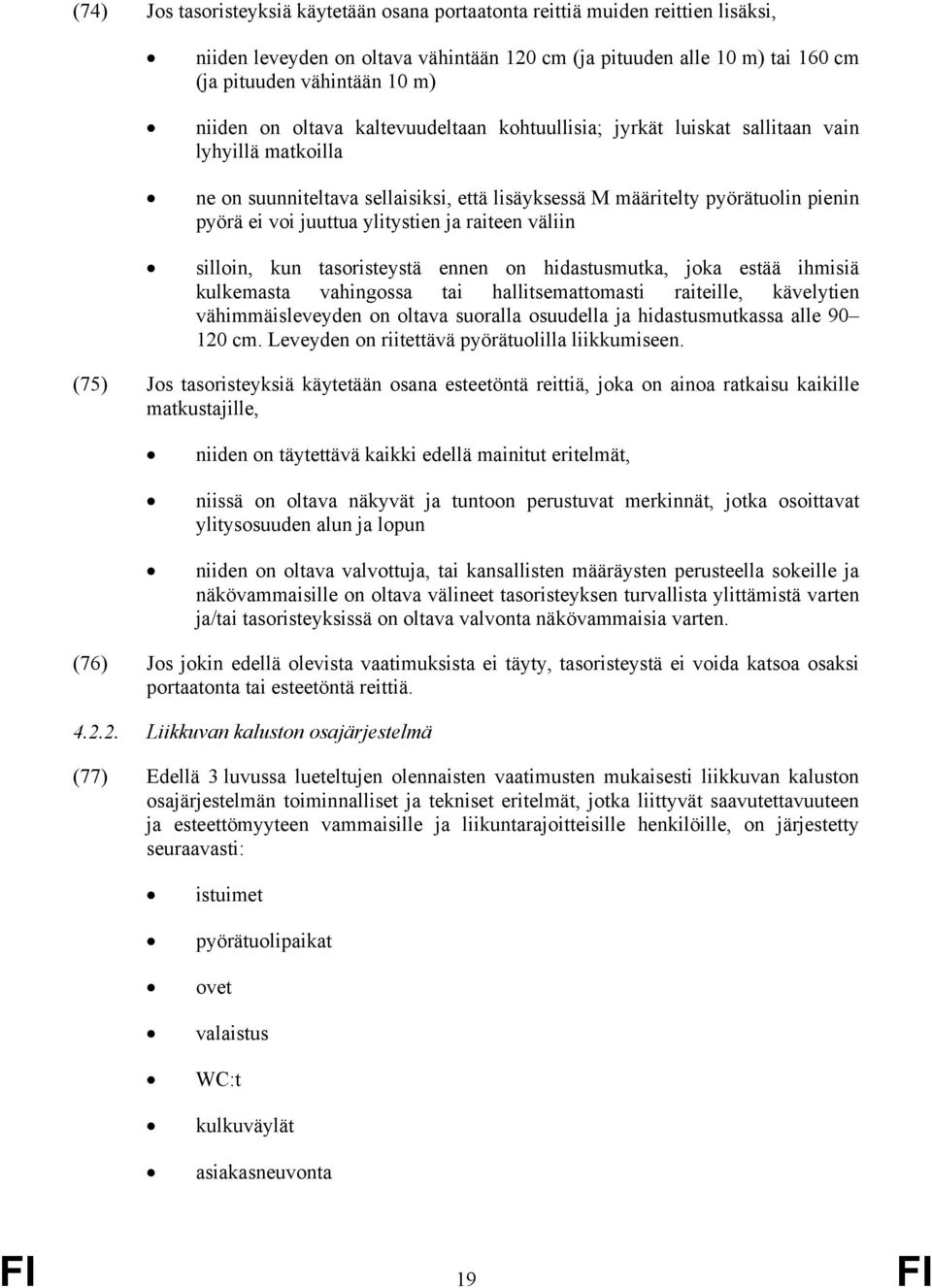 ylitystien ja raiteen väliin silloin, kun tasoristeystä ennen on hidastusmutka, joka estää ihmisiä kulkemasta vahingossa tai hallitsemattomasti raiteille, kävelytien vähimmäisleveyden on oltava