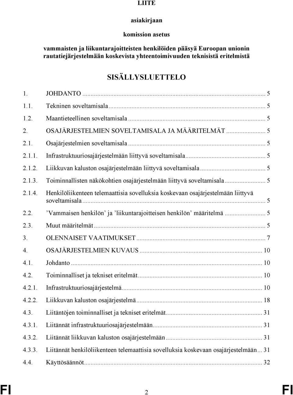 .. 5 2.1.2. Liikkuvan kaluston osajärjestelmään liittyvä soveltamisala... 5 2.1.3. Toiminnallisten näkökohtien osajärjestelmään liittyvä soveltamisala... 5 2.1.4.