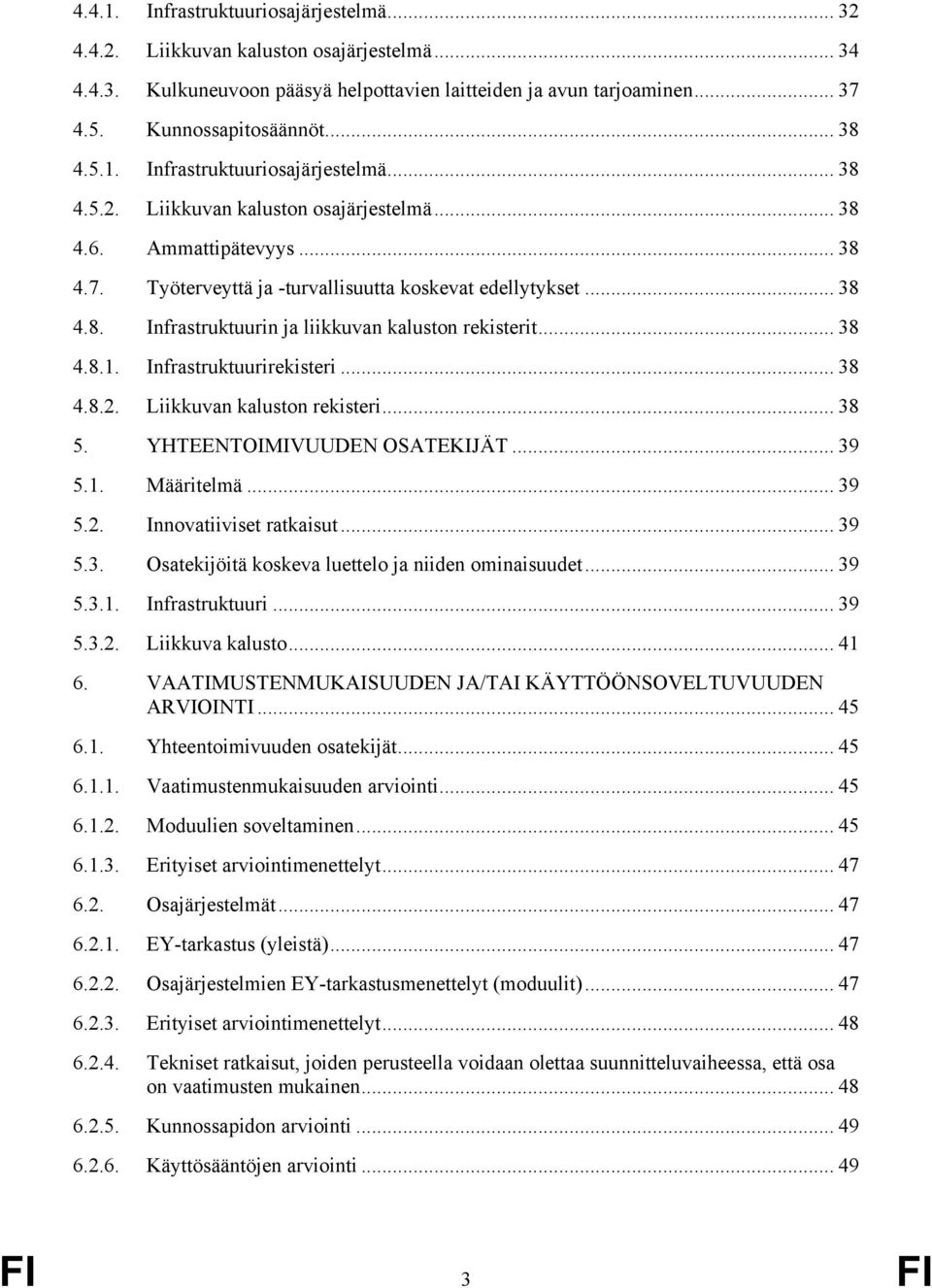 .. 38 4.8.1. Infrastruktuurirekisteri... 38 4.8.2. Liikkuvan kaluston rekisteri... 38 5. YHTEENTOIMIVUUDEN OSATEKIJÄT... 39 5.1. Määritelmä... 39 5.2. Innovatiiviset ratkaisut... 39 5.3. Osatekijöitä koskeva luettelo ja niiden ominaisuudet.