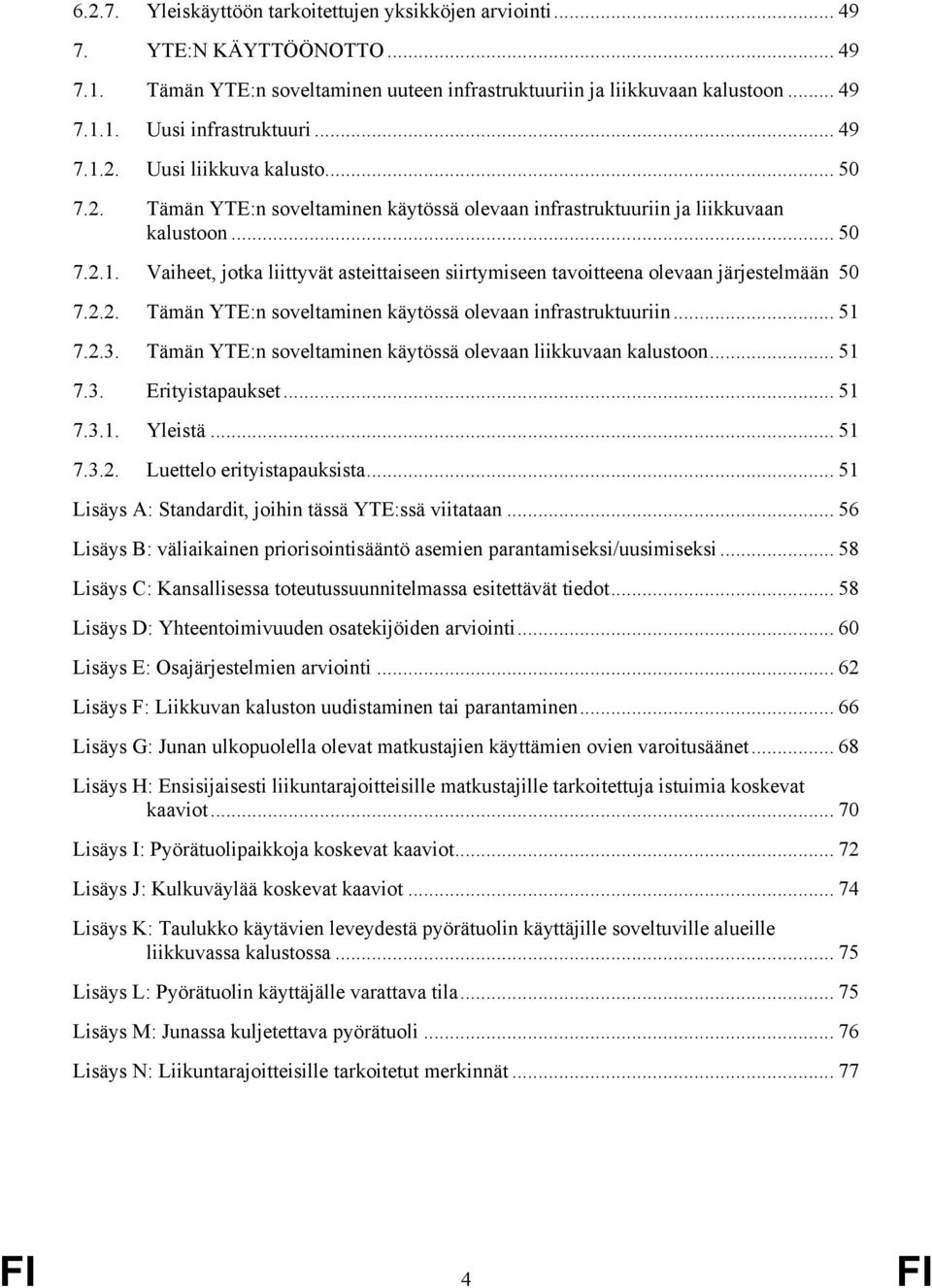 2.2. Tämän YTE:n soveltaminen käytössä olevaan infrastruktuuriin... 51 7.2.3. Tämän YTE:n soveltaminen käytössä olevaan liikkuvaan kalustoon... 51 7.3. Erityistapaukset... 51 7.3.1. Yleistä... 51 7.3.2. Luettelo erityistapauksista.