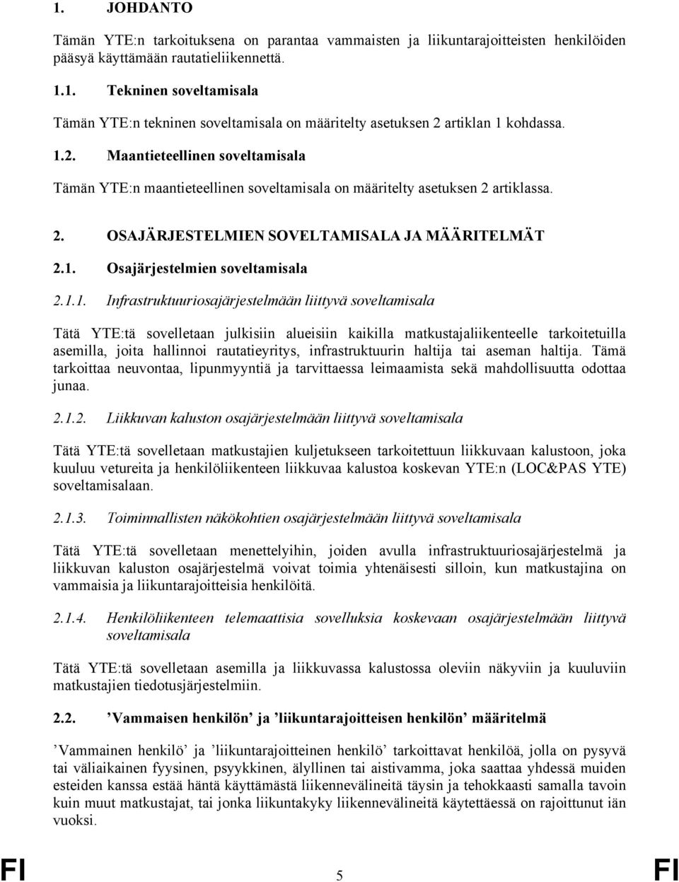 1.1. Infrastruktuuriosajärjestelmään liittyvä soveltamisala Tätä YTE:tä sovelletaan julkisiin alueisiin kaikilla matkustajaliikenteelle tarkoitetuilla asemilla, joita hallinnoi rautatieyritys,