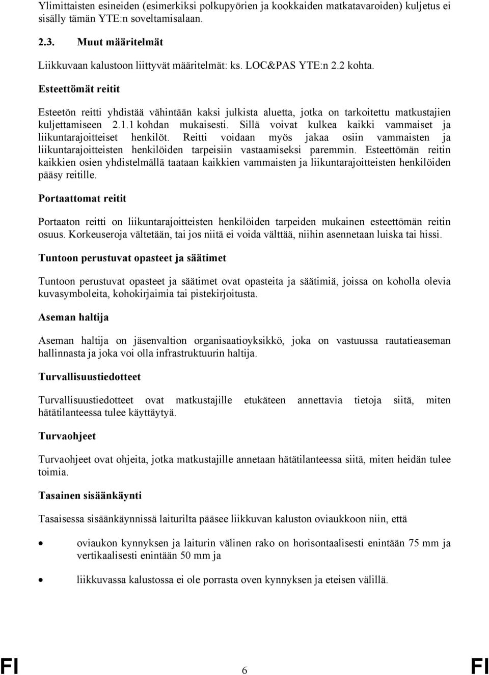 Sillä voivat kulkea kaikki vammaiset ja liikuntarajoitteiset henkilöt. Reitti voidaan myös jakaa osiin vammaisten ja liikuntarajoitteisten henkilöiden tarpeisiin vastaamiseksi paremmin.