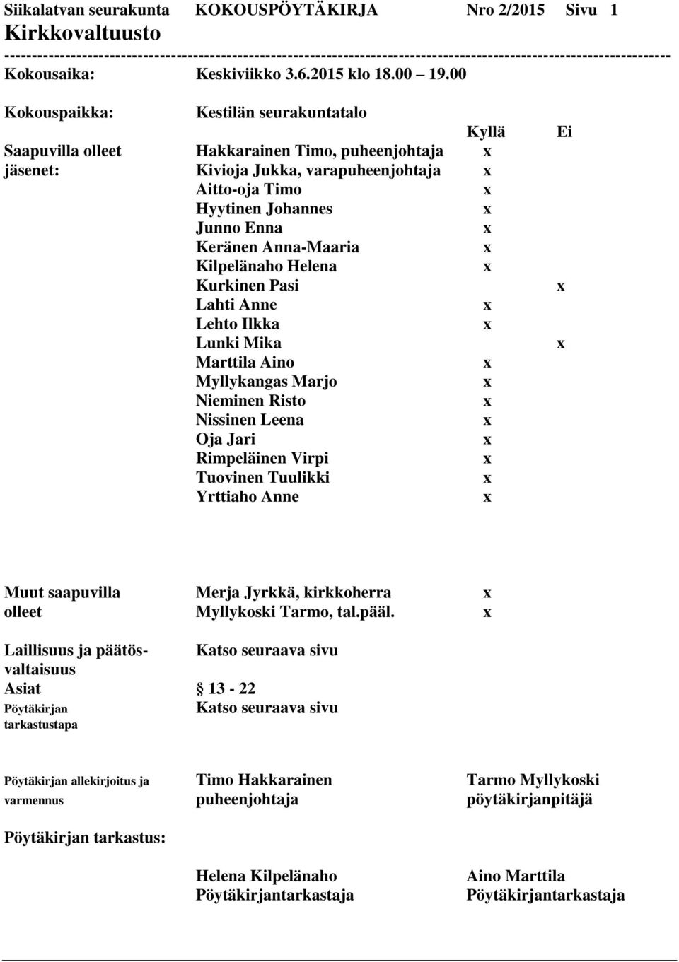 00 Kokouspaikka: Kestilän seurakuntatalo Kyllä Saapuvilla olleet Hakkarainen Timo, puheenjohtaja jäsenet: Kivioja Jukka, varapuheenjohtaja Aitto-oja Timo Hyytinen Johannes Junno Enna Keränen