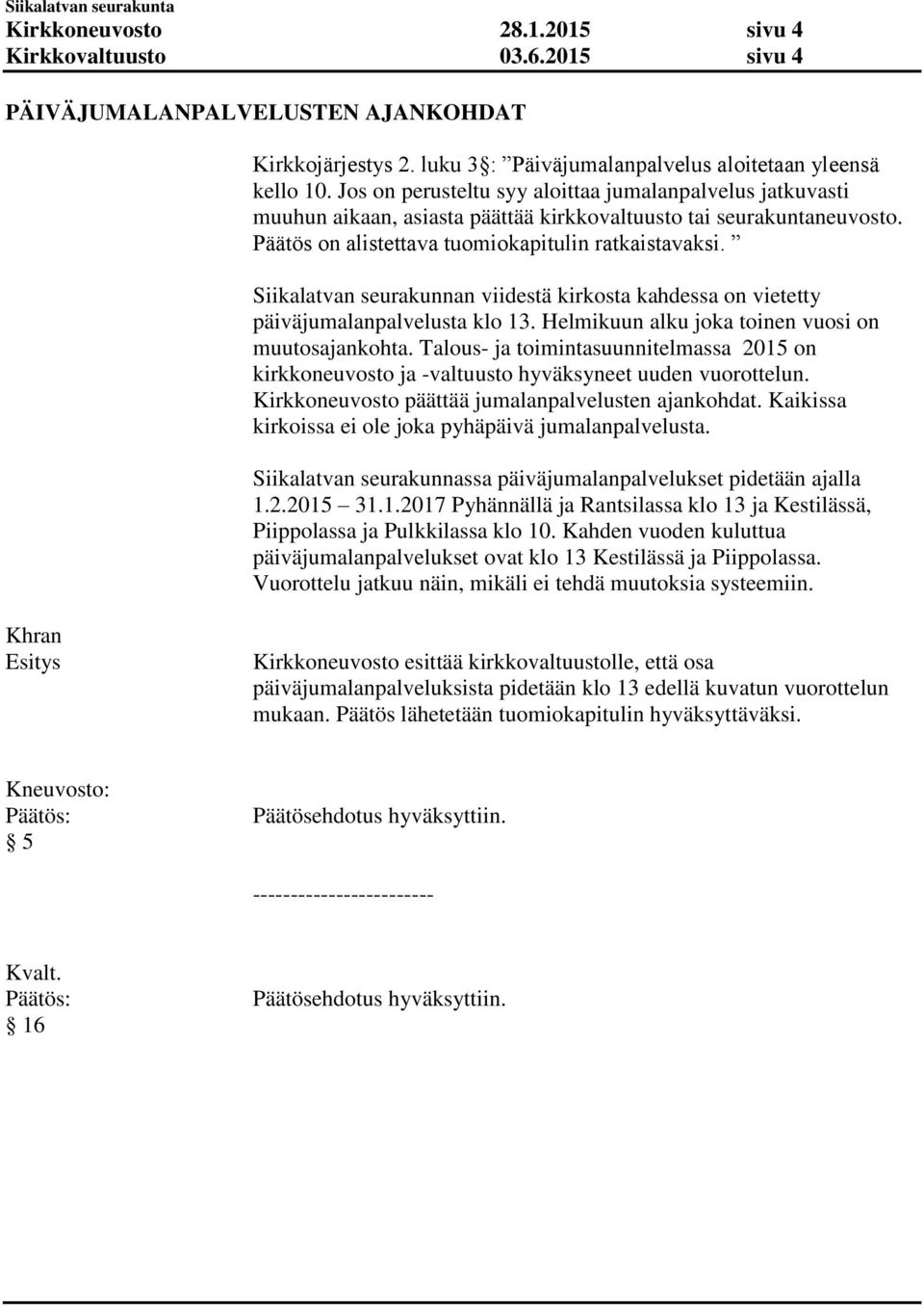 Siikalatvan seurakunnan viidestä kirkosta kahdessa on vietetty päiväjumalanpalvelusta klo 13. Helmikuun alku joka toinen vuosi on muutosajankohta.