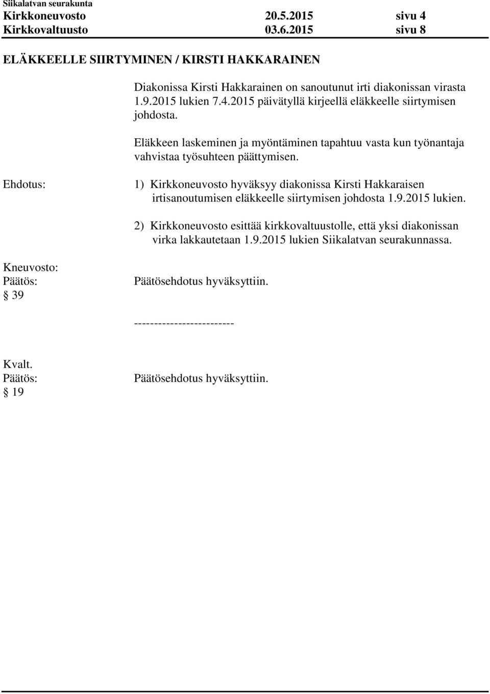 2015 päivätyllä kirjeellä eläkkeelle siirtymisen johdosta. Eläkkeen laskeminen ja myöntäminen tapahtuu vasta kun työnantaja vahvistaa työsuhteen päättymisen.