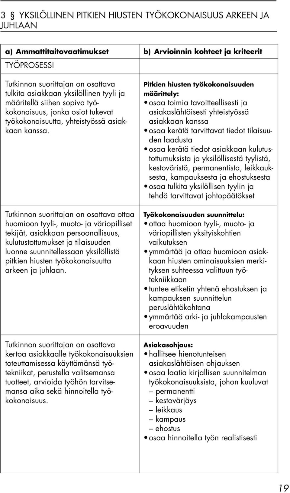 ottaa huomioon tyyli-, muoto- ja väriopilliset tekijät, asiakkaan persoonallisuus, kulutustottumukset ja tilaisuuden luonne suunnitellessaan yksilöllistä pitkien hiusten työkokonaisuutta arkeen ja