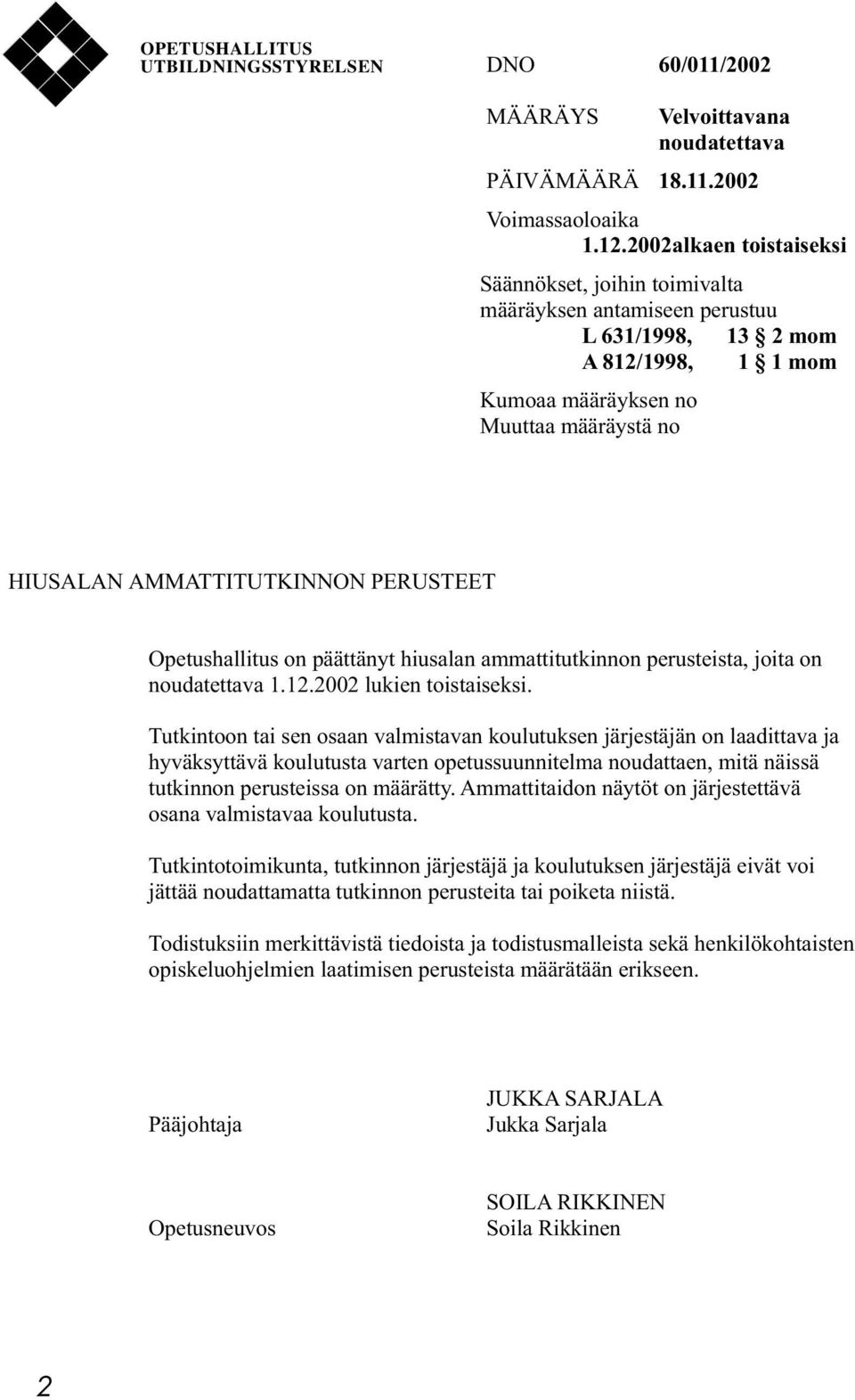 PERUSTEET Opetushallitus on päättänyt hiusalan ammattitutkinnon perusteista, joita on noudatettava 1.12.2002 lukien toistaiseksi.