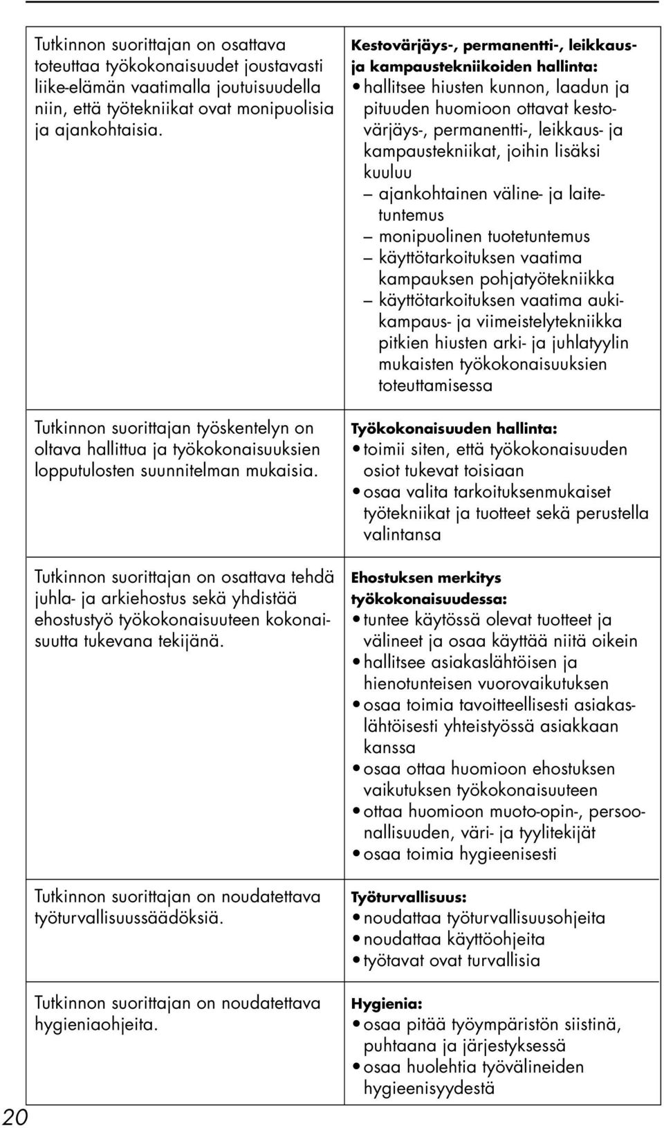 tehdä juhla- ja arkiehostus sekä yhdistää ehostustyö työkokonaisuuteen kokonaisuutta tukevana tekijänä. Tutkinnon suorittajan on noudatettava työturvallisuussäädöksiä.