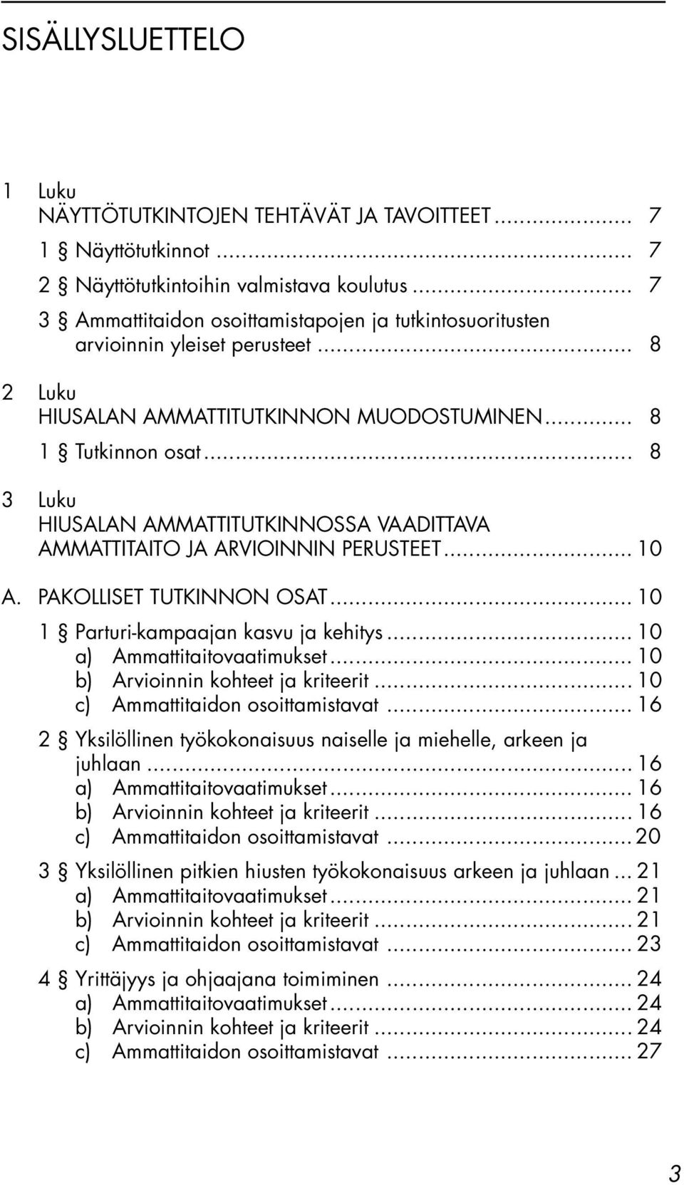 .. 8 3 Luku HIUSALAN AMMATTITUTKINNOSSA VAADITTAVA AMMATTITAITO JA ARVIOINNIN PERUSTEET... 10 A. PAKOLLISET TUTKINNON OSAT... 10 1 Parturi-kampaajan kasvu ja kehitys... 10 a) Ammattitaitovaatimukset.