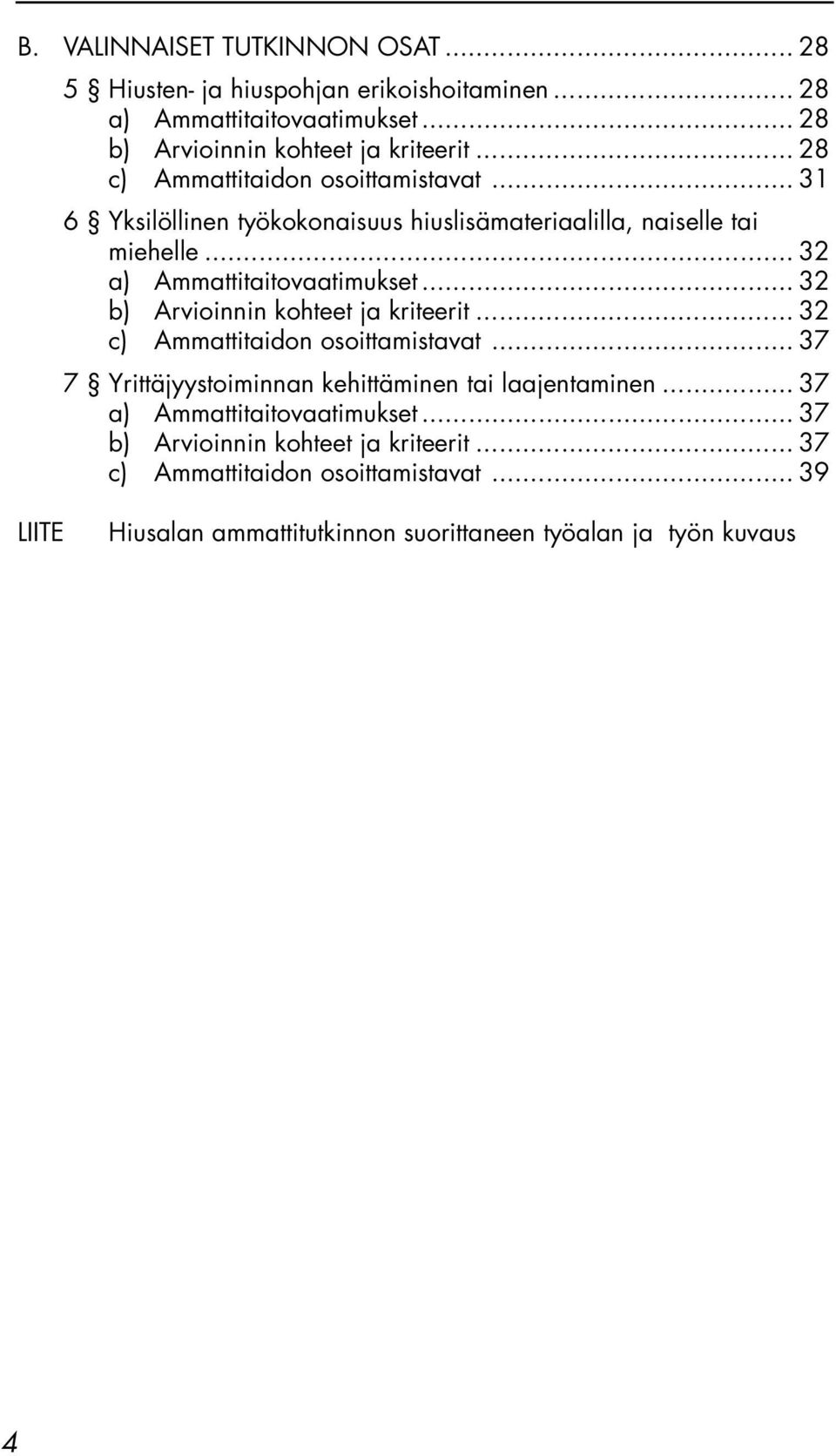 .. 32 b) Arvioinnin kohteet ja kriteerit... 32 c) Ammattitaidon osoittamistavat... 37 7 Yrittäjyystoiminnan kehittäminen tai laajentaminen.